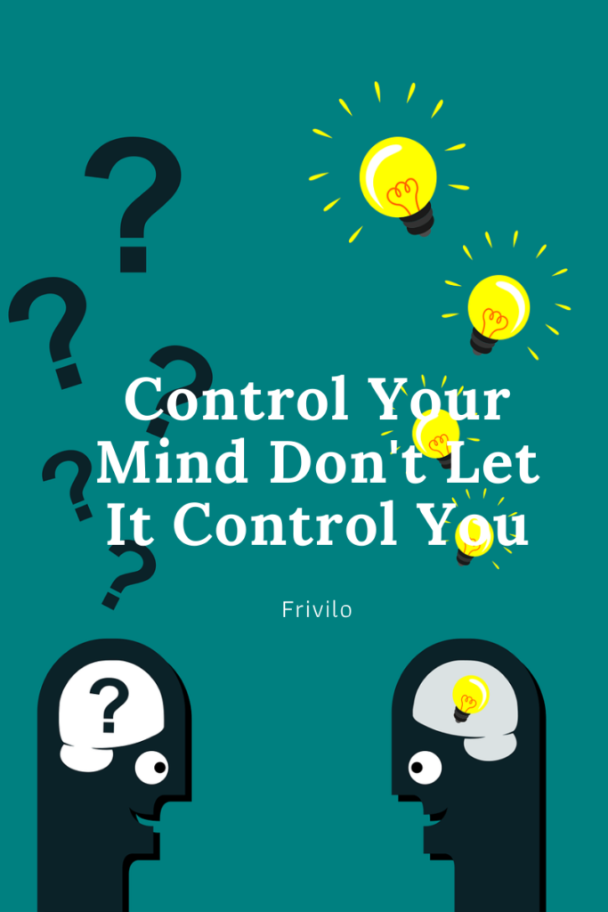 Control Your Mind Don't Let It Control You - Frivilo