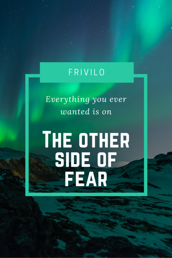 Everything you ever wanted is on The other side of fear - Frivilo