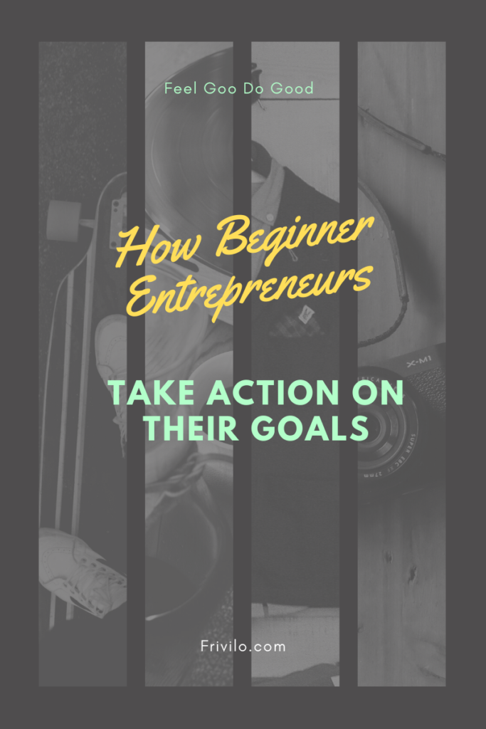 How Beginner Entrepreneurs take action on their goals - Frivilo