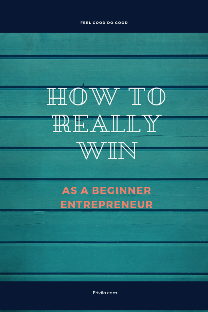 How To Really Win as a Beginner Entrepreneur - Frivilo