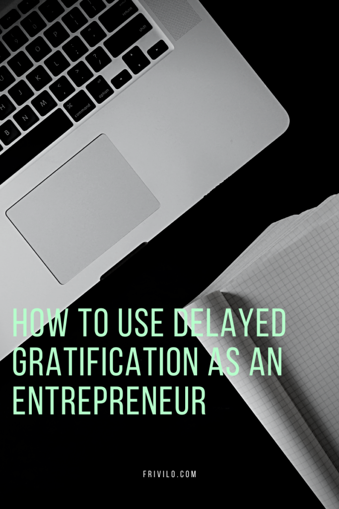 How To Use Delayed Gratification as an Entrepreneur - Frivilo