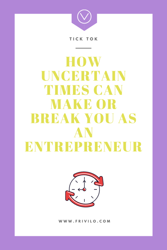 How Uncertain Times Can Make Or Break You as an Entrepreneur - Frivilo