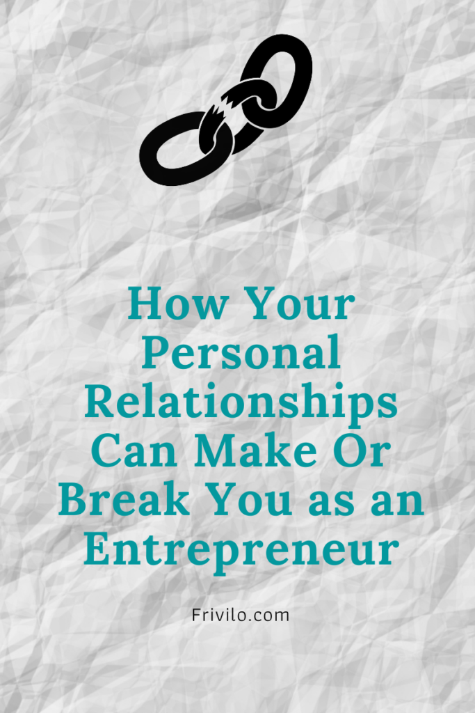 How Your Personal Relationships Can Make Or Break You as an Entrepreneur - Frivilo