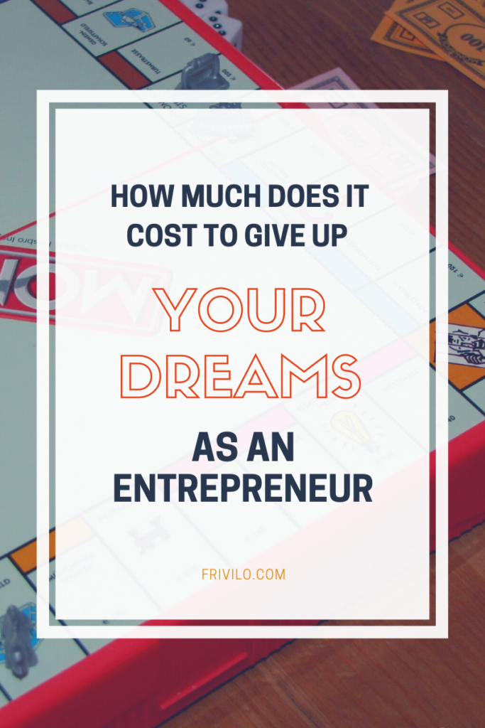 How much does it cost to give up your dreams as an entrepreneur - Frivilo