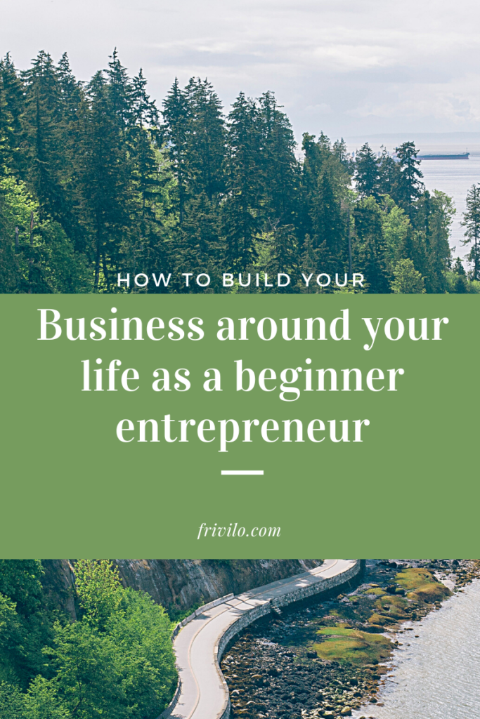 How to Build Your Business around your life as a beginner entrepreneur - Frivilo