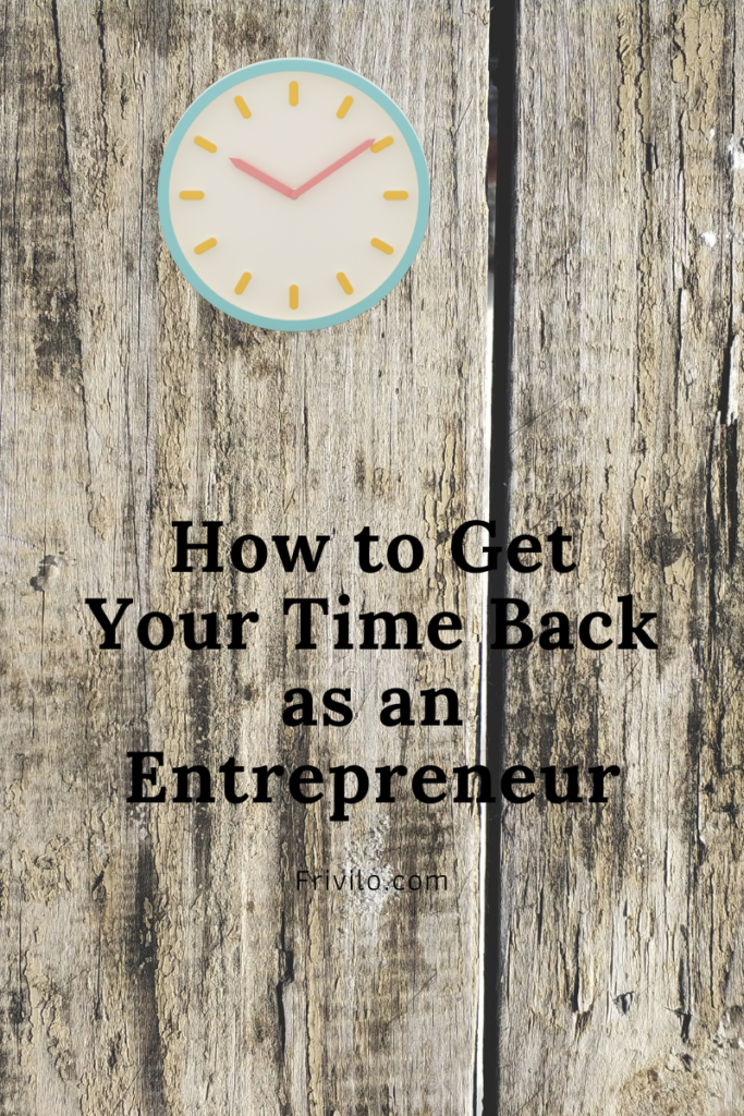 How To Get Your Time Back To Become An Entrepreneur - Frivilo