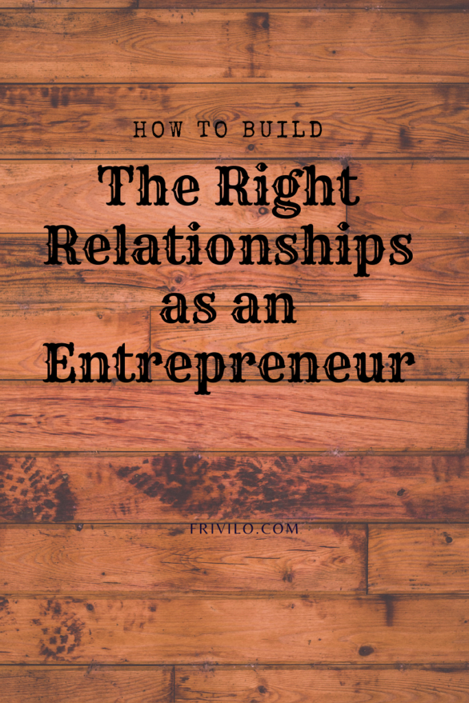 How to build The Right Relationships as an Entrepreneur - Frivilo