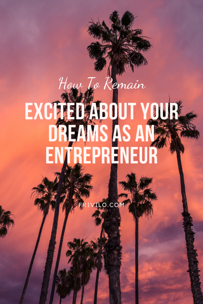 How to remain Excited about your dreams as an entrepreneur - Frivilo