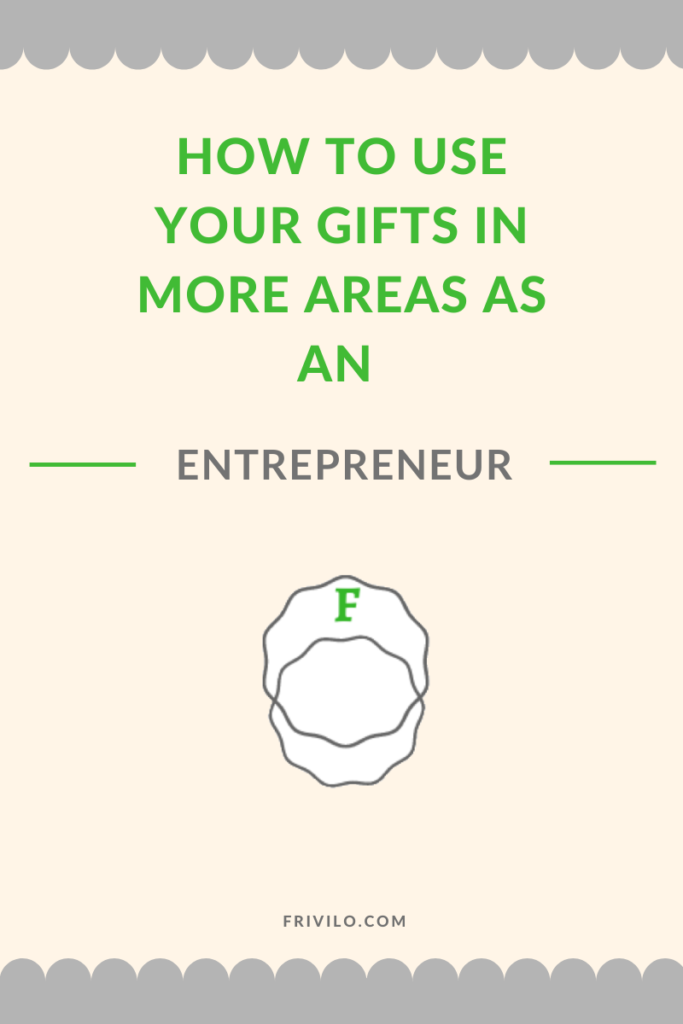 How to use your gifts in more areas as an entrepreneur - Frivilo