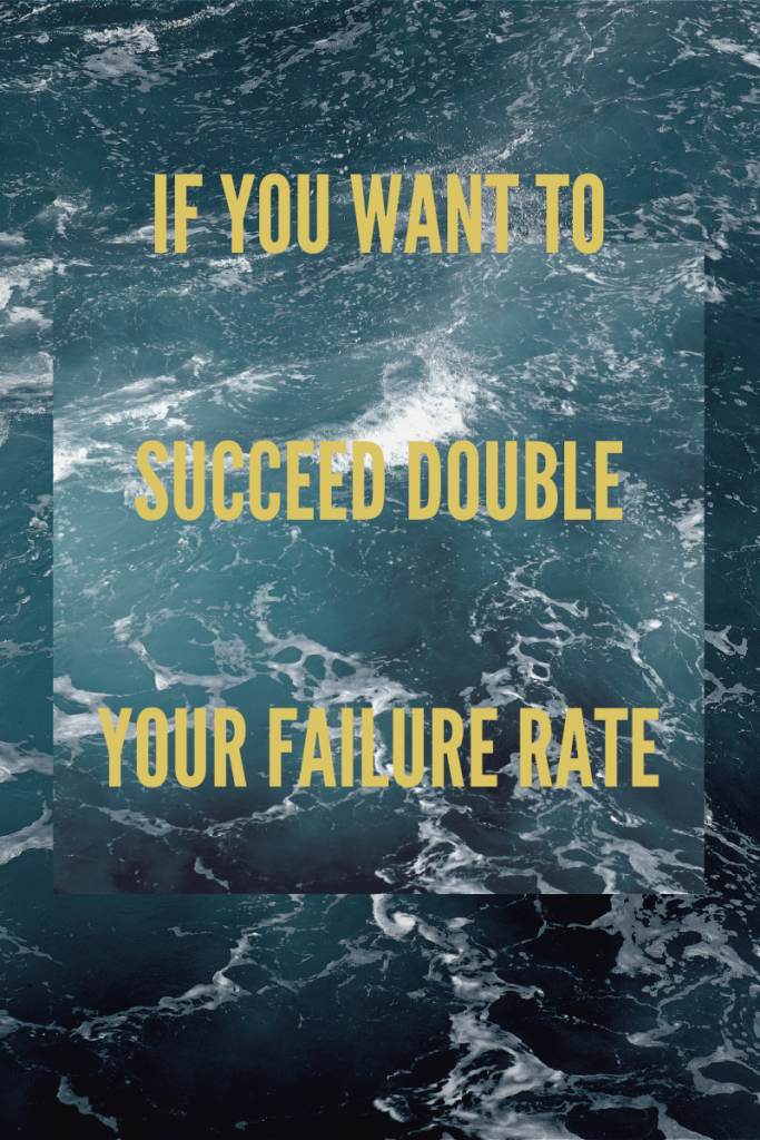 If you want to succeed double your failure rate. - Frivilo