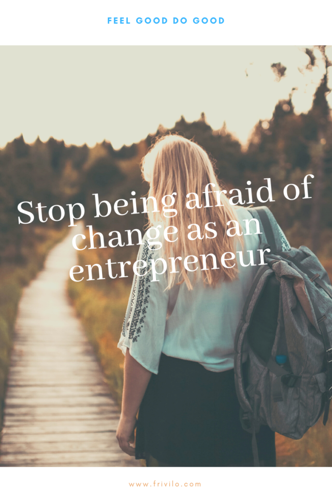 Stop Being Afraid of Change as an Entrepreneur - Frivilo