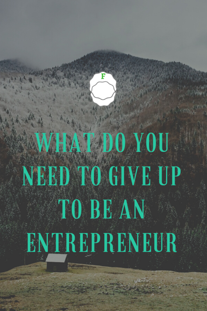 What do you need to give up to be an entrepreneur - Frivilo
