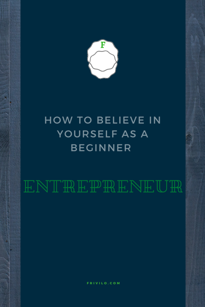 How to believe in yourself as a beginner entrepreneur - Frivilo