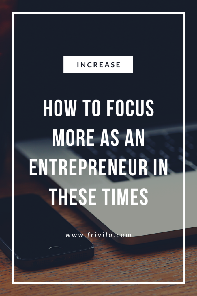 How To Focus More as an Entrepreneur In These Times - Frivilo