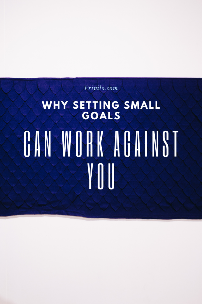 why setting small Goals Can work against you - Frivilo