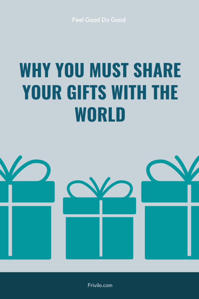 Why you must share your gifts with the world - Frivilo