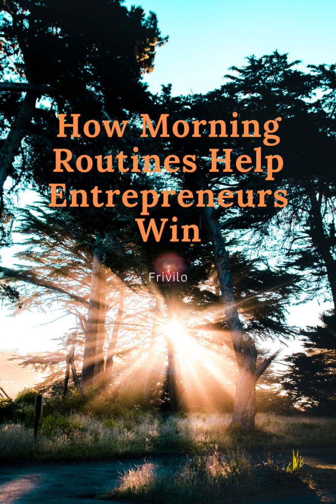 How Morning Routines Help Entrepreneurs Win - Frivilo