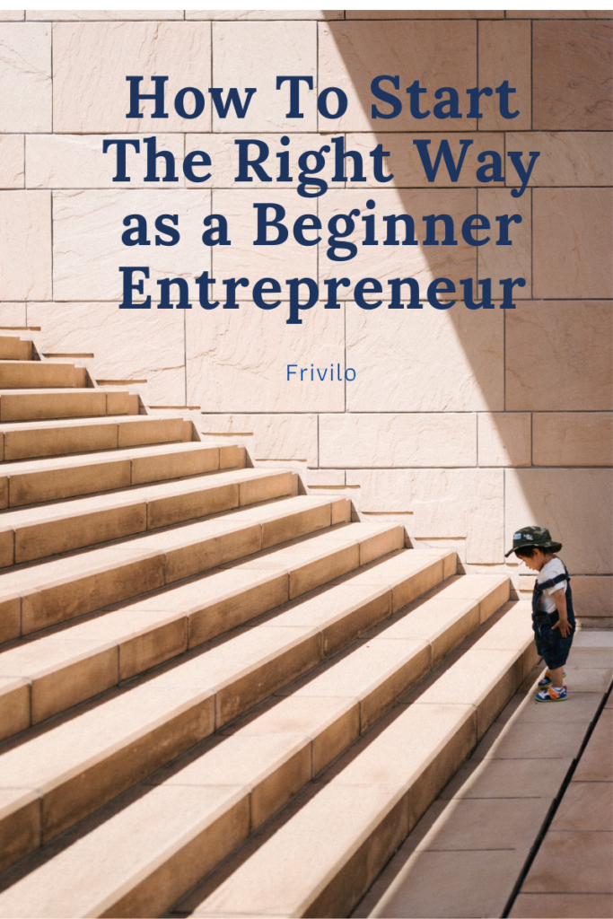 How To Start The Right Way as a Beginner Entrepreneur - Frivilo