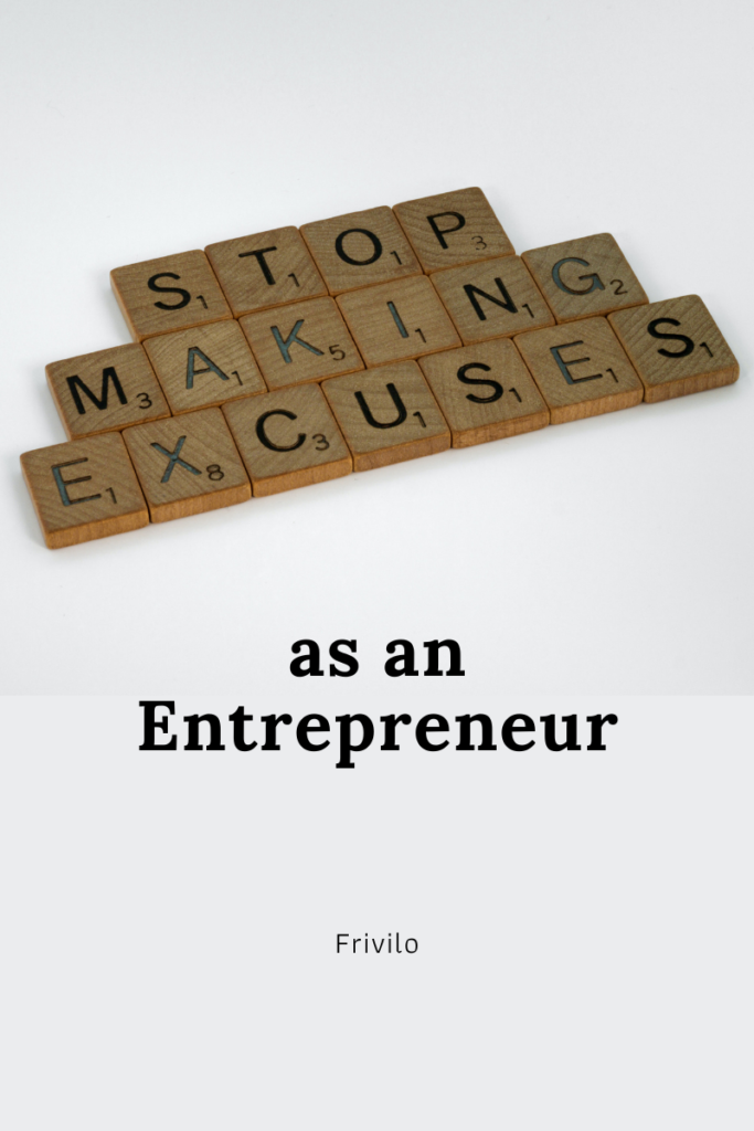 How To Stop Making Excuses as an Entrepreneur - Frivilo